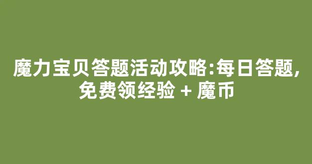 魔力宝贝答题活动攻略:每日答题,免费领经验 + 魔币